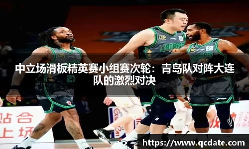 中立场滑板精英赛小组赛次轮：青岛队对阵大连队的激烈对决